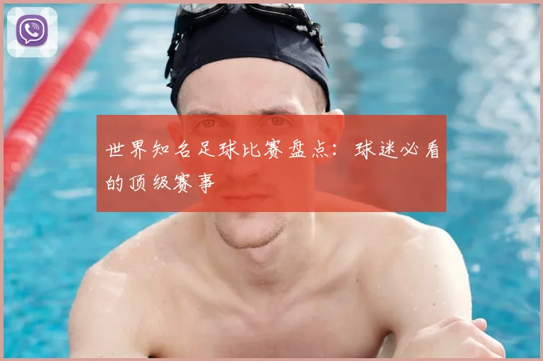 世界知名足球比赛盘点：球迷必看的顶级赛事